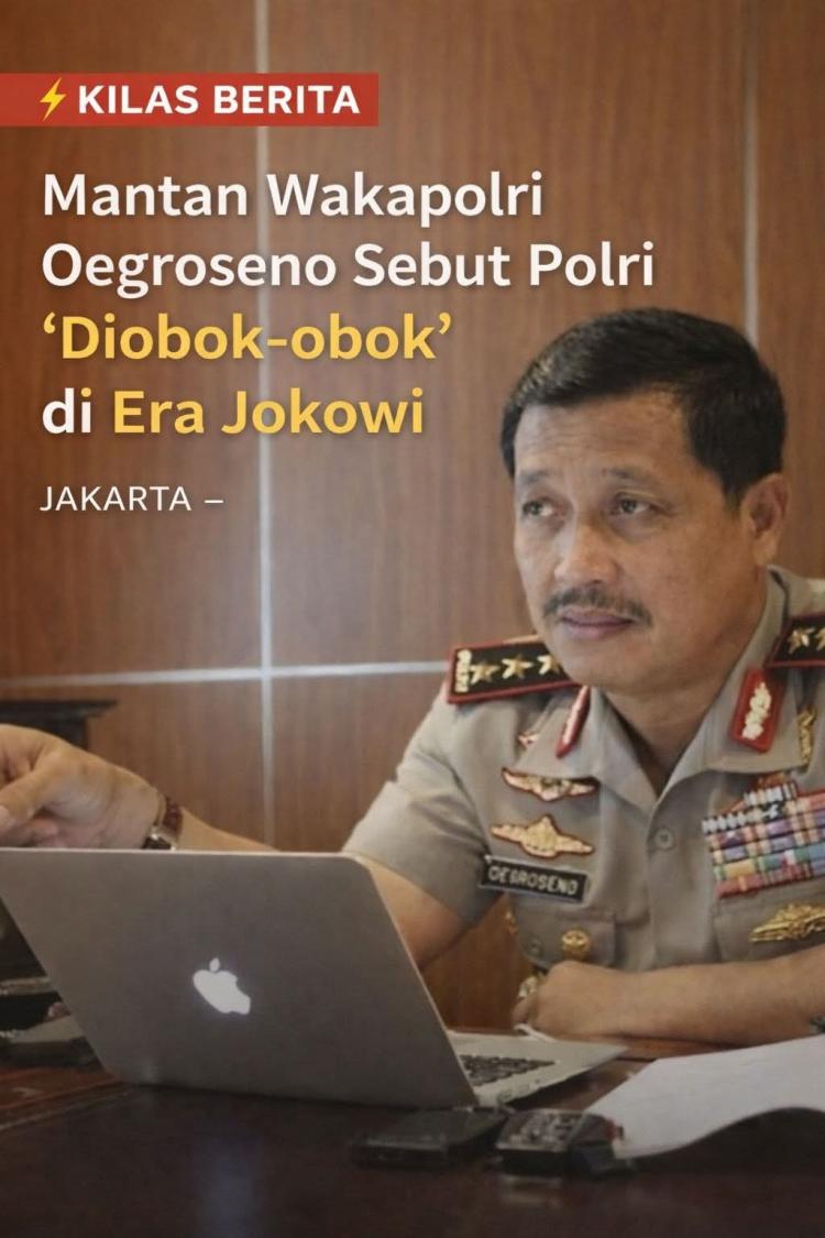 Oegroseno Angkat Suara, Polri Diobok-obok Kekuasaan di Era Jokowi